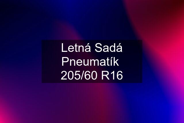 Letná Sadá Pneumatík  205/60 R16