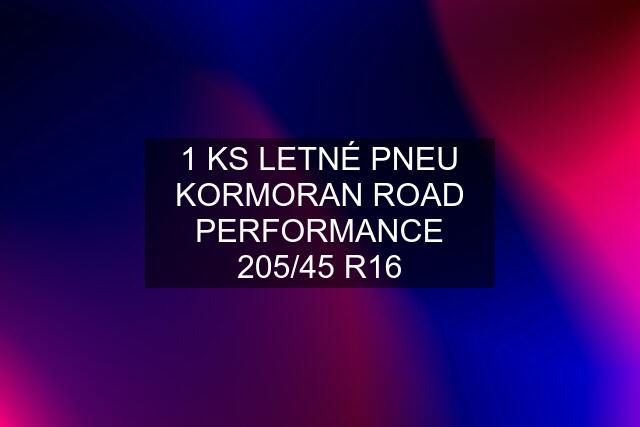 1 KS LETNÉ PNEU KORMORAN ROAD PERFORMANCE 205/45 R16