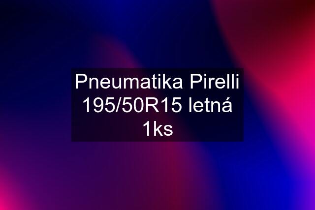 Pneumatika Pirelli 195/50R15 letná 1ks