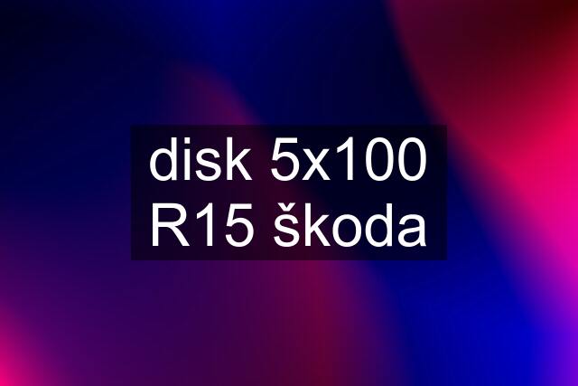 disk 5x100 R15 škoda