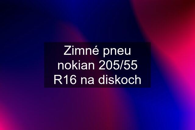 Zimné pneu nokian 205/55 R16 na diskoch