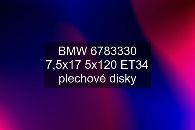 BMW 6783330 7,5x17 5x120 ET34 plechové disky