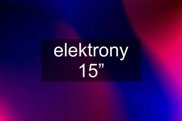 elektrony 15”