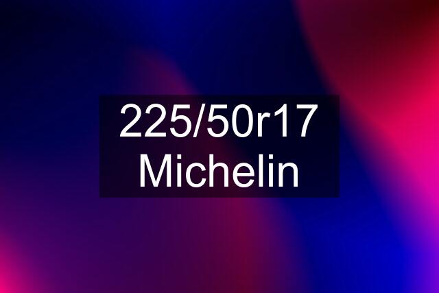 225/50r17 Michelin