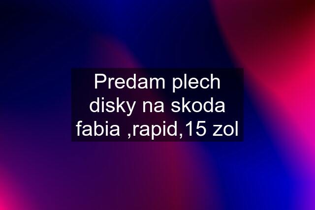 Predam plech disky na skoda fabia ,rapid,15 zol