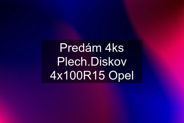 Predám 4ks Plech.Diskov 4x100R15 Opel