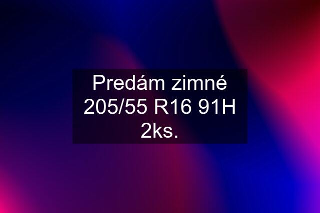 Predám zimné 205/55 R16 91H 2ks.