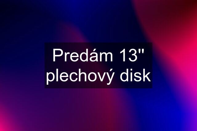 Predám 13'' plechový disk