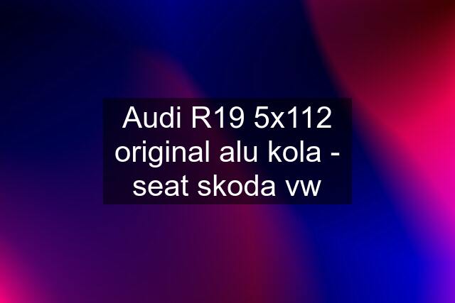 Audi R19 5x112 original alu kola - seat skoda vw