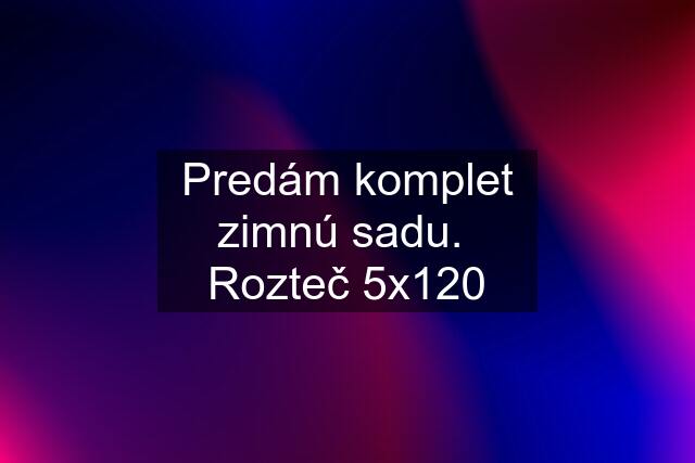 Predám komplet zimnú sadu.  Rozteč 5x120