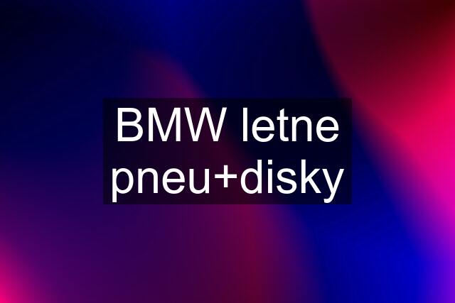 BMW letne pneu+disky