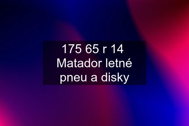 175 65 r 14  Matador letné pneu a disky