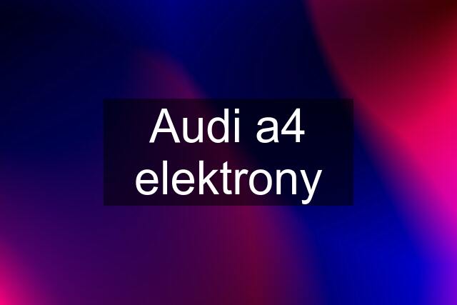 Audi a4 elektrony