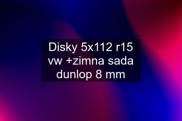 Disky 5x112 r15 vw +zimna sada dunlop 8 mm