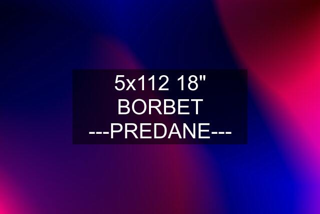 5x112 18" BORBET ---PREDANE---