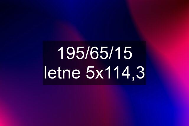 195/65/15 letne 5x114,3