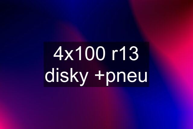 4x100 r13 disky +pneu