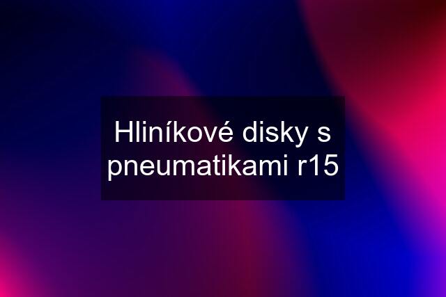 Hliníkové disky s pneumatikami r15