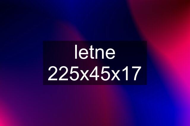 letne 225x45x17