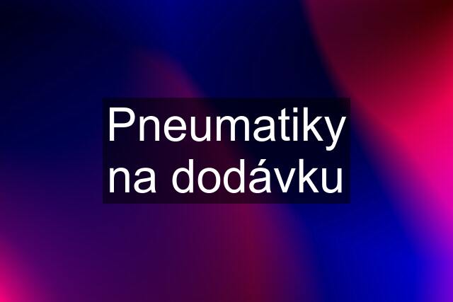 Pneumatiky na dodávku