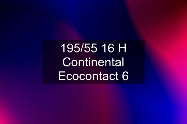 195/55 16 H Continental Ecocontact 6