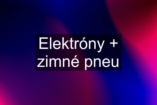 Elektróny + zimné pneu
