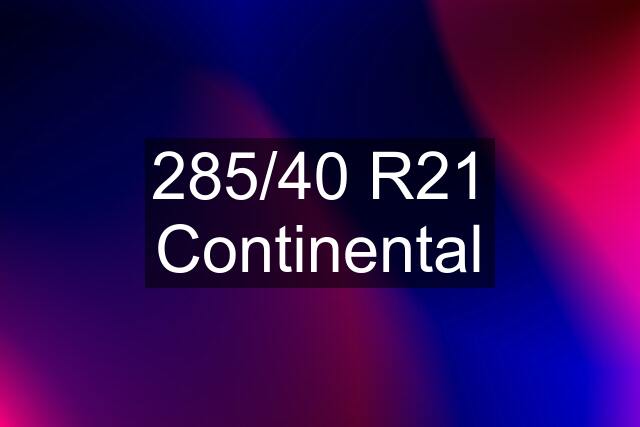 285/40 R21 Continental