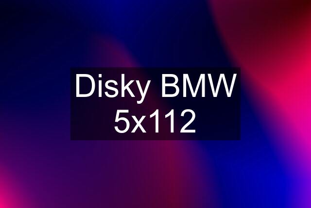 Disky BMW 5x112