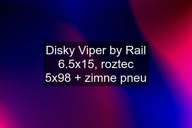 Disky Viper by Rail 6.5x15, roztec 5x98 + zimne pneu