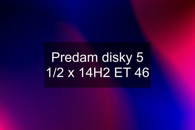 Predam disky 5 1/2 x 14H2 ET 46