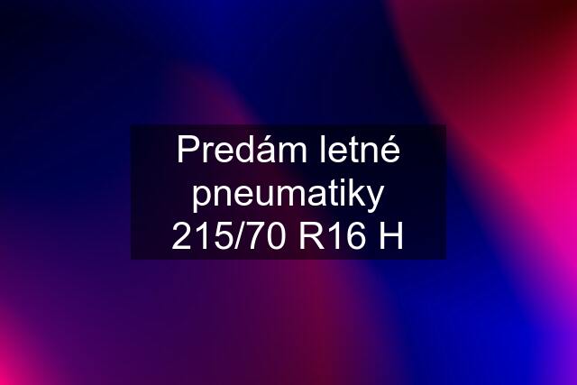 Predám letné pneumatiky 215/70 R16 H