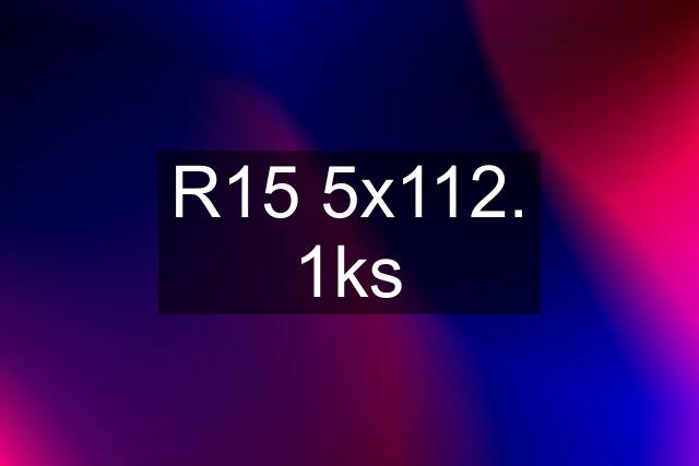 R15 5x112. 1ks