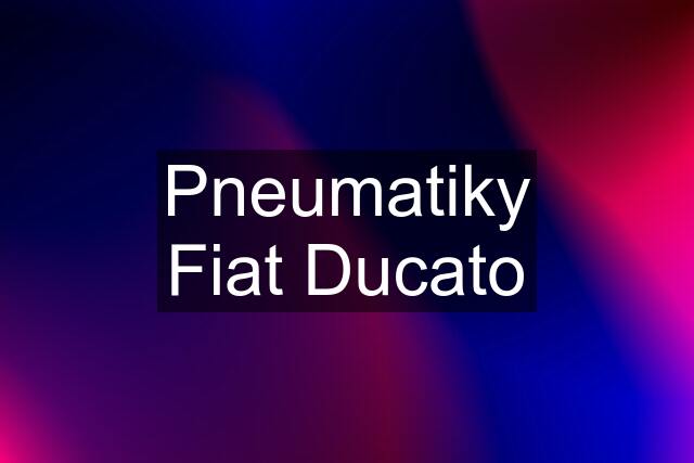 Pneumatiky Fiat Ducato