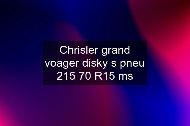 Chrisler grand voager disky s pneu 215 70 R15 ms