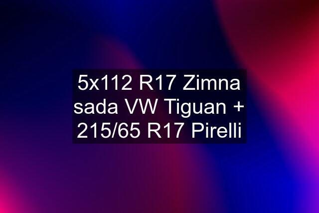 5x112 R17 Zimna sada VW Tiguan + 215/65 R17 Pirelli