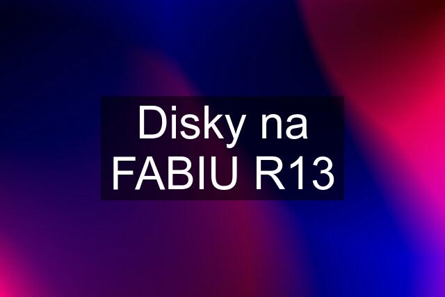 Disky na FABIU R13