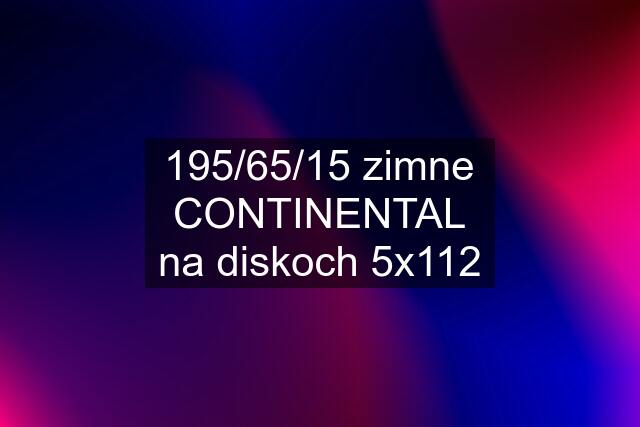 195/65/15 zimne CONTINENTAL na diskoch 5x112