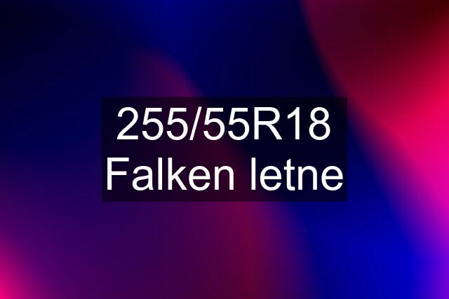 255/55R18 Falken letne