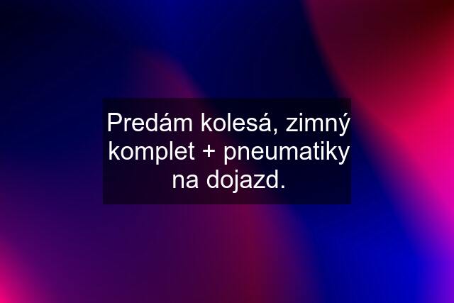 Predám kolesá, zimný komplet + pneumatiky na dojazd.