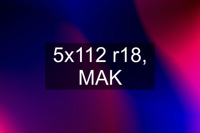 5x112 r18, MAK