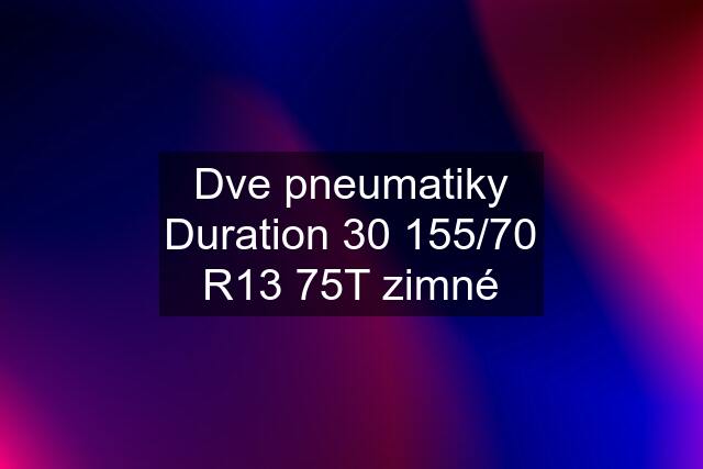 Dve pneumatiky Duration 30 155/70 R13 75T zimné