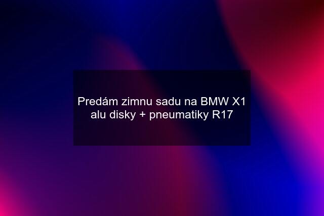 Predám zimnu sadu na BMW X1 alu disky + pneumatiky R17