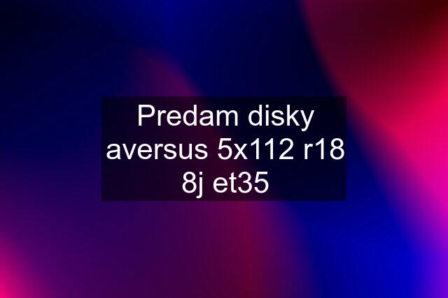 Predam disky aversus 5x112 r18 8j et35