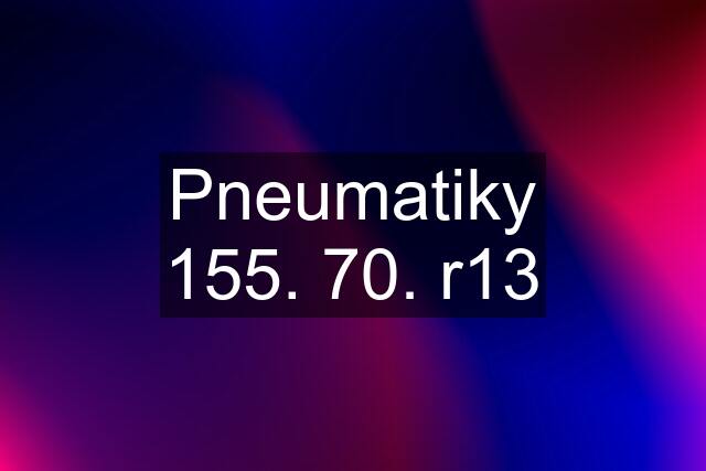 Pneumatiky 155. 70. r13