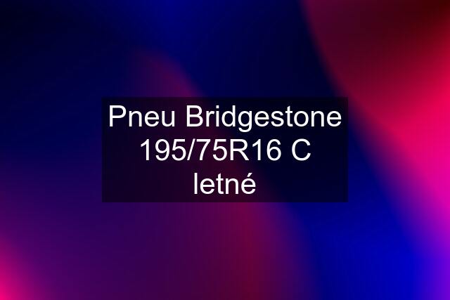 Pneu Bridgestone 195/75R16 C letné