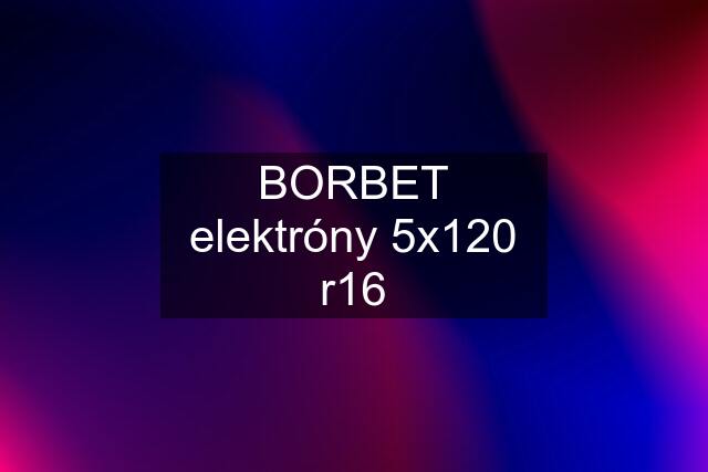 BORBET elektróny 5x120 r16