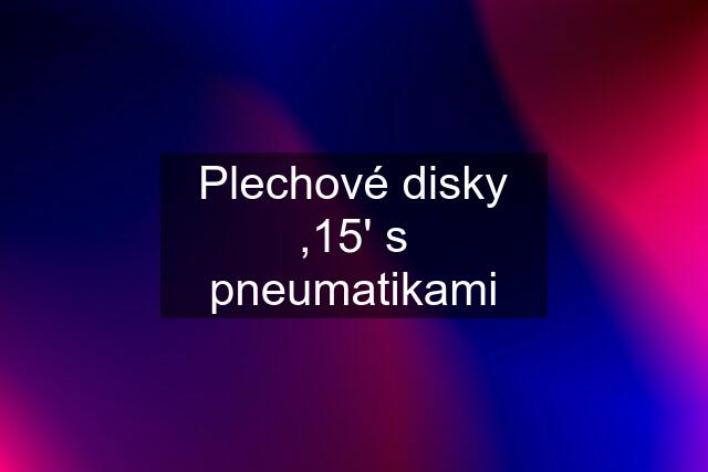 Plechové disky ,15' s pneumatikami