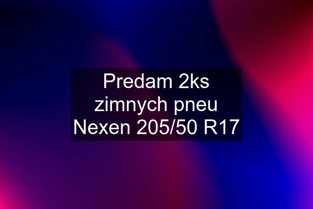 Predam 2ks zimnych pneu Nexen 205/50 R17