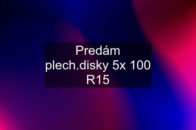 Predám plech.disky 5x 100 R15