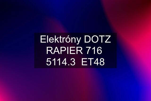 Elektróny DOTZ RAPIER 716  5114.3  ET48